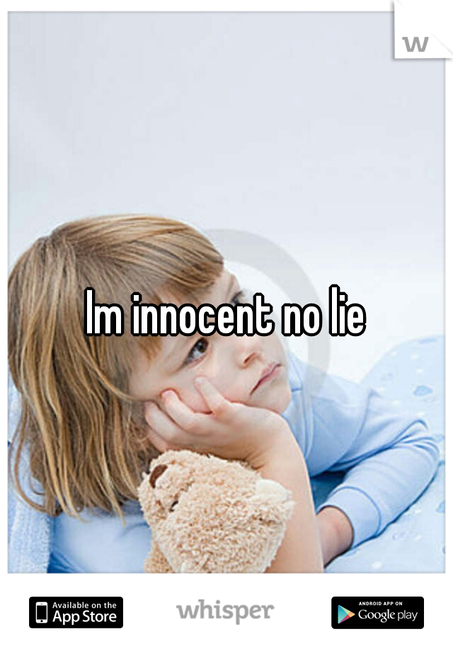 Im innocent no lie