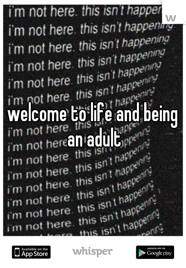 welcome to life and being an adult