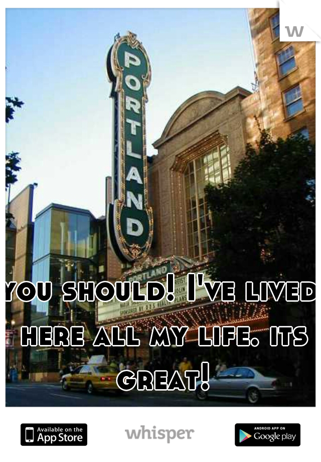you should! I've lived here all my life. its great!