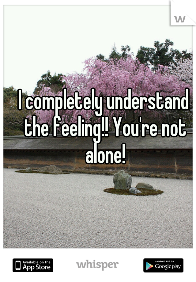 I completely understand the feeling!! You're not alone!