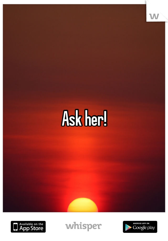 Ask her!
