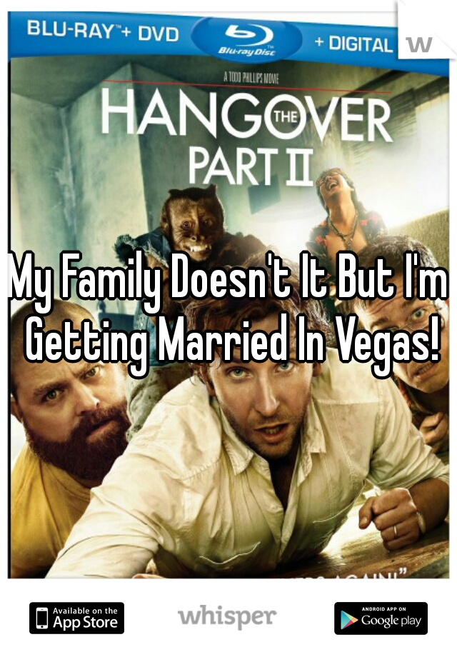 My Family Doesn't It But I'm Getting Married In Vegas!