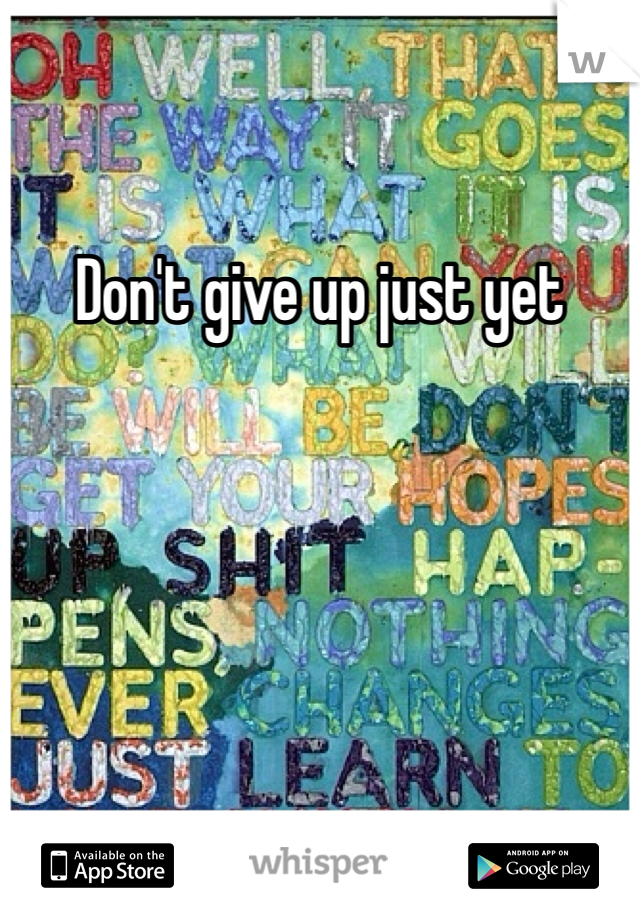 Don't give up just yet