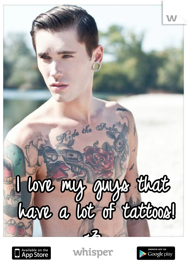 I love my guys that have a lot of tattoos! <3 