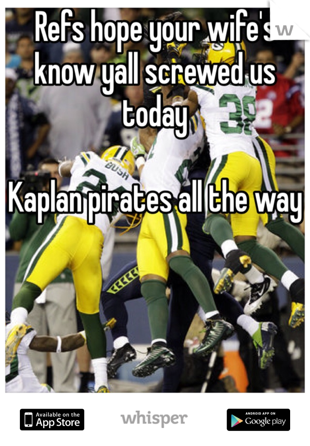 Refs hope your wife's know yall screwed us today 

Kaplan pirates all the way