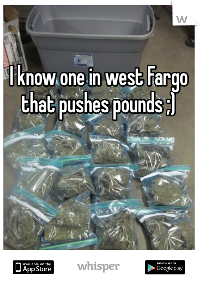 I know one in west Fargo that pushes pounds ;)