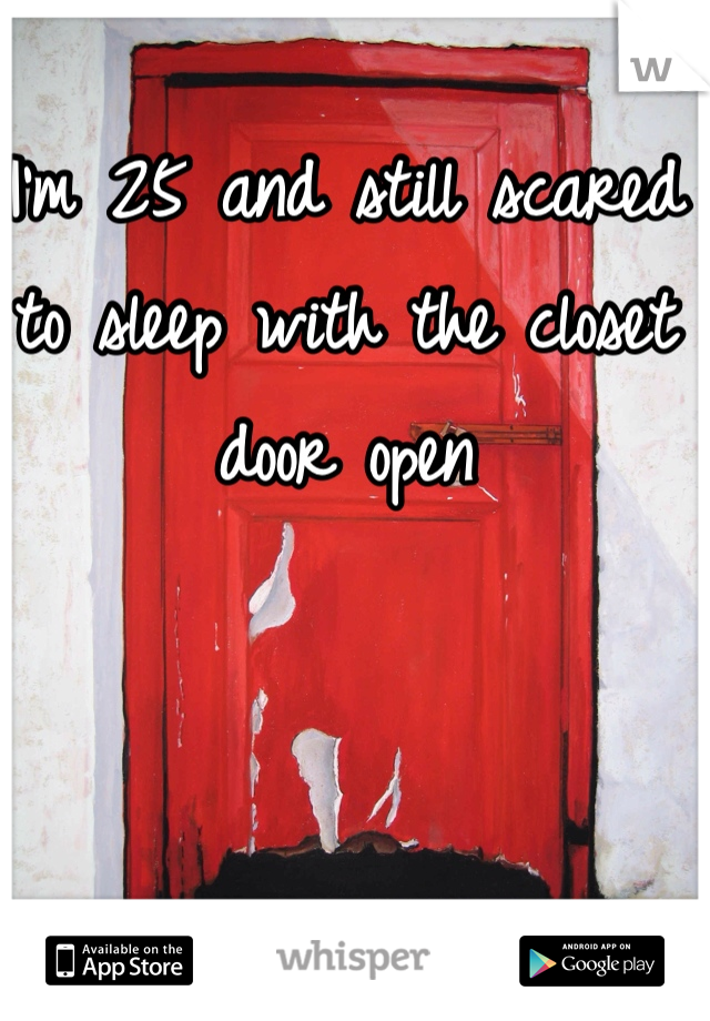 I'm 25 and still scared to sleep with the closet door open 