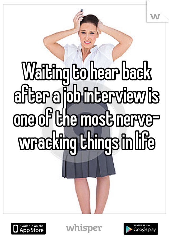 Waiting to hear back after a job interview is one of the most nerve-wracking things in life
