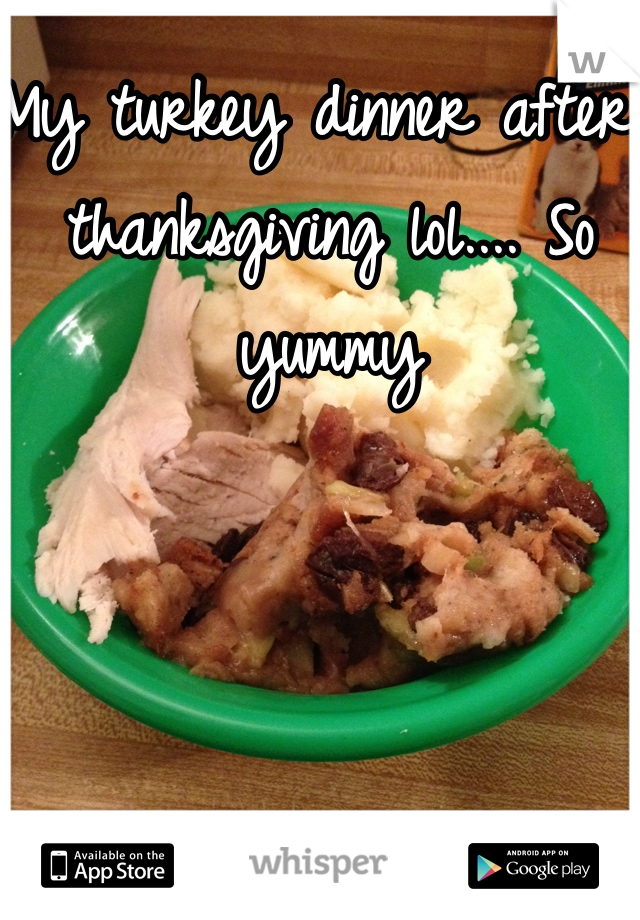 My turkey dinner after thanksgiving lol.... So yummy