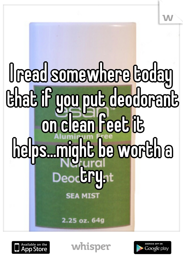 I read somewhere today that if you put deodorant on clean feet it helps...might be worth a try.