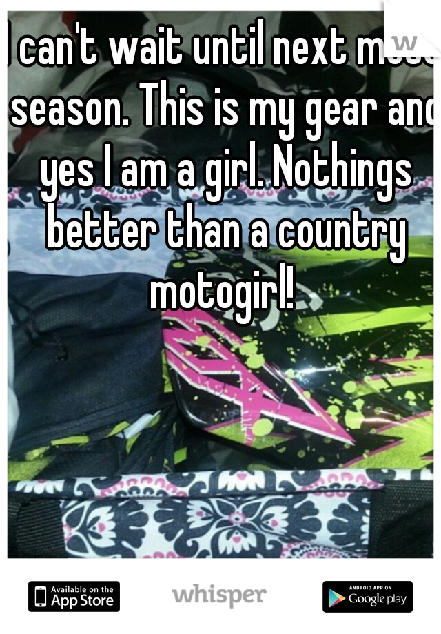 I can't wait until next moto season. This is my gear and yes I am a girl. Nothings better than a country motogirl! 