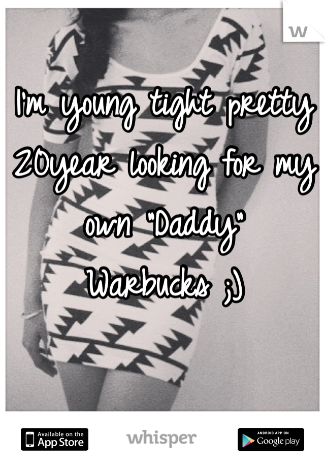 I'm young tight pretty 20year looking for my own "Daddy" Warbucks ;)