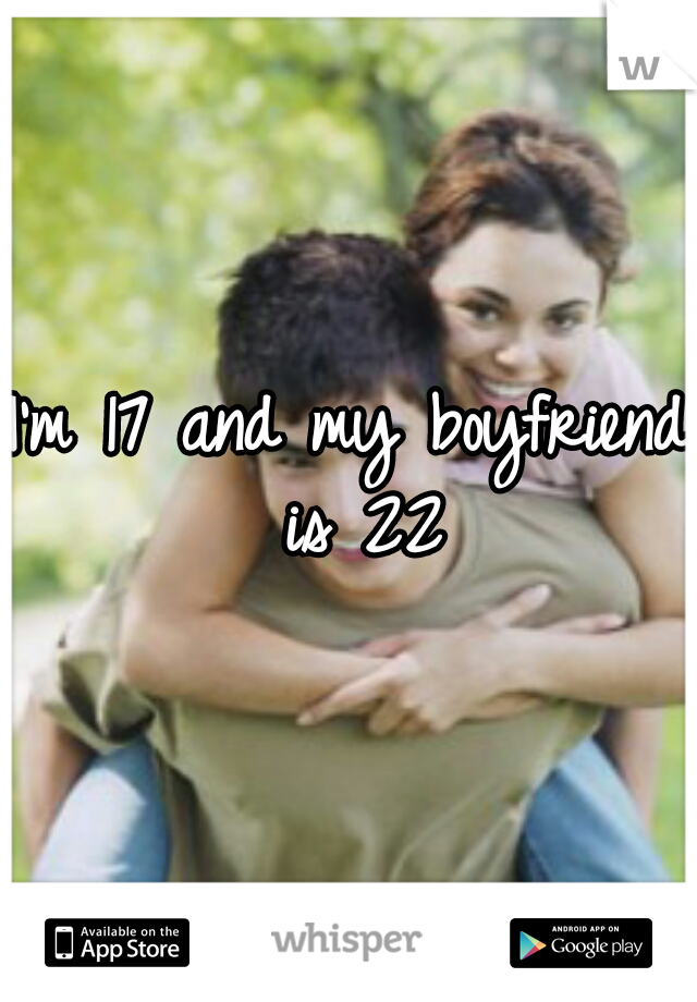 I'm 17 and my boyfriend is 22
