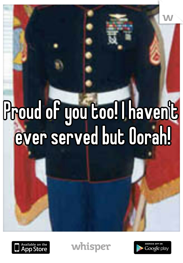 Proud of you too! I haven't ever served but Oorah!