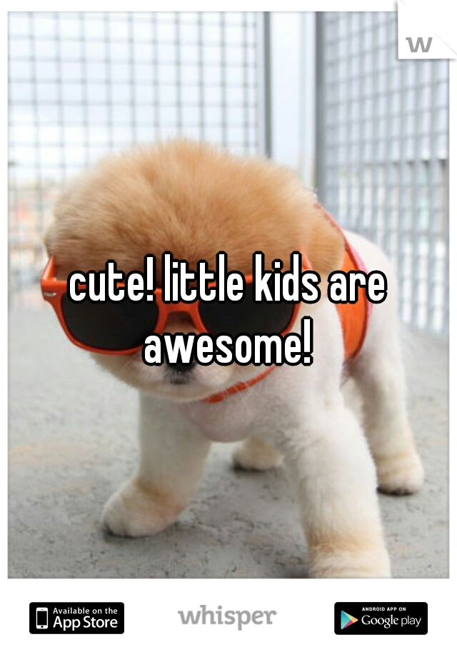 cute! little kids are awesome! 