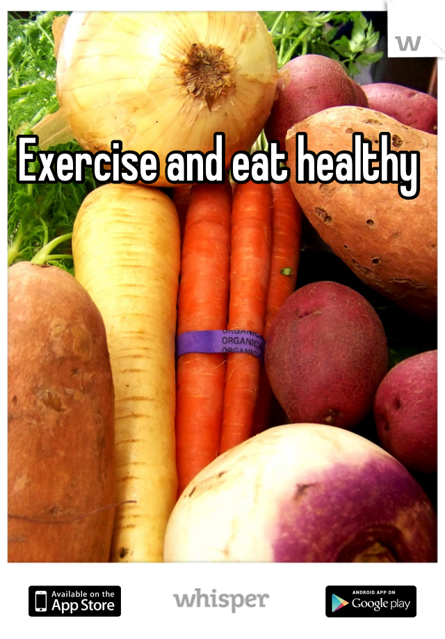 Exercise and eat healthy 