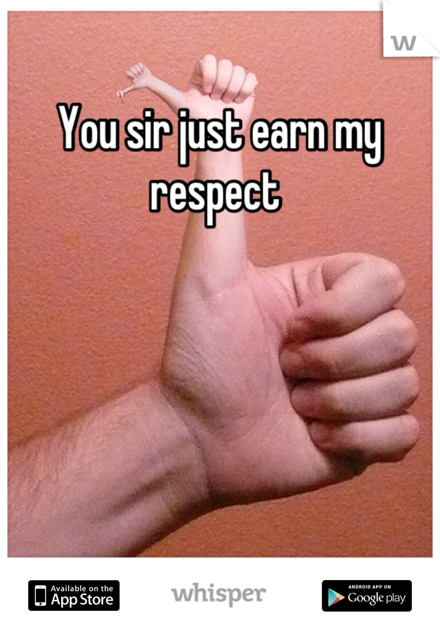 You sir just earn my respect 