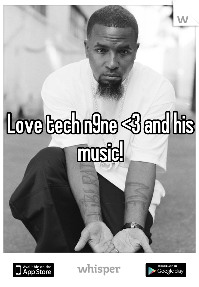 
Love tech n9ne <3 and his music!