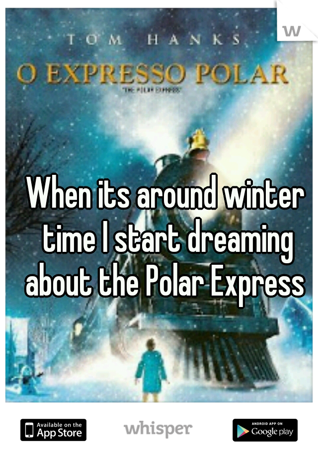 When its around winter time I start dreaming about the Polar Express 