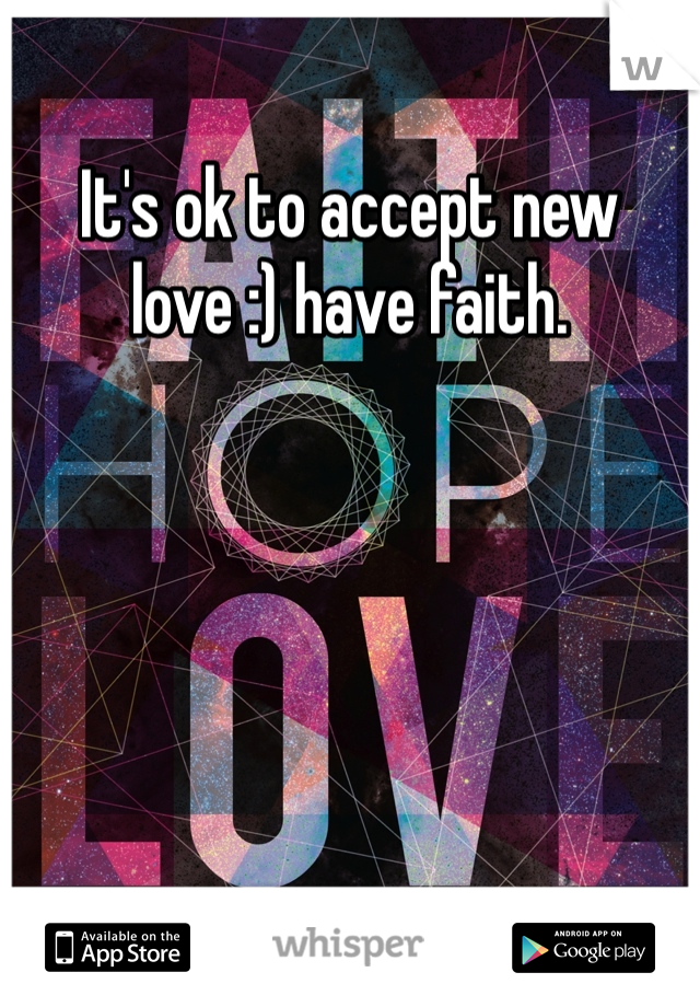 It's ok to accept new love :) have faith. 