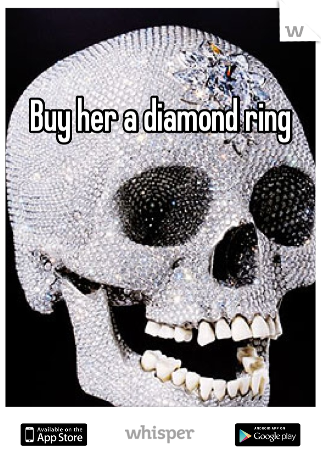 Buy her a diamond ring 