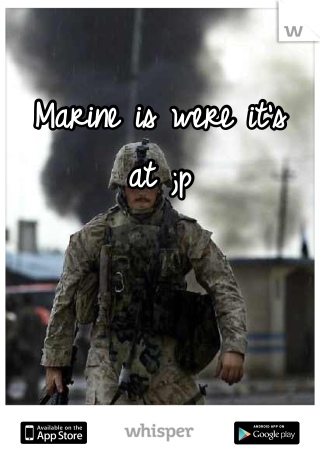 Marine is were it's at ;p