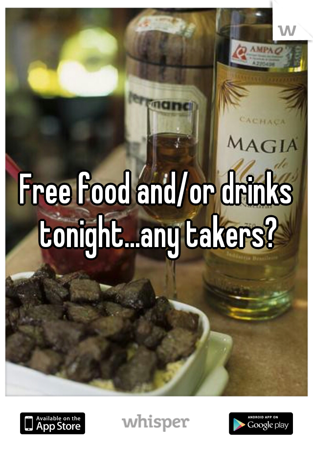 Free food and/or drinks tonight...any takers?