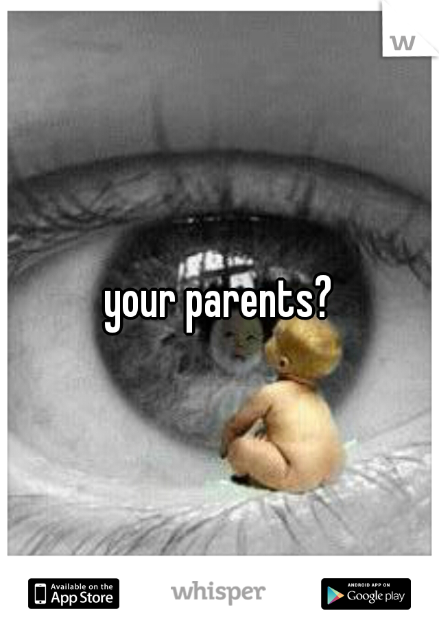 your parents?