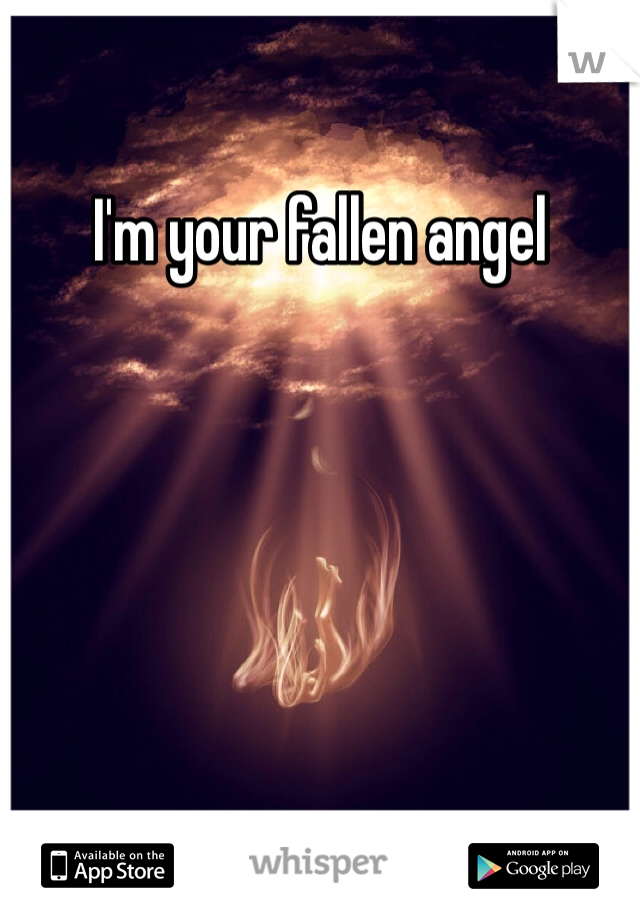 I'm your fallen angel 