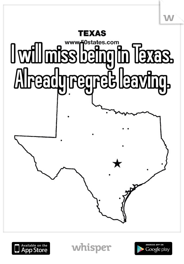 I will miss being in Texas. Already regret leaving.