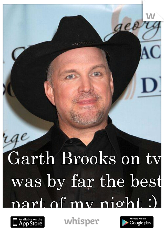 Garth Brooks on tv was by far the best part of my night :) 