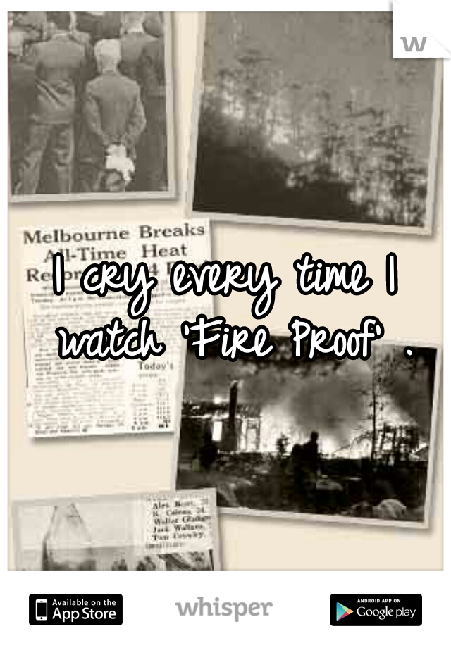 I cry every time I watch 'Fire Proof' .