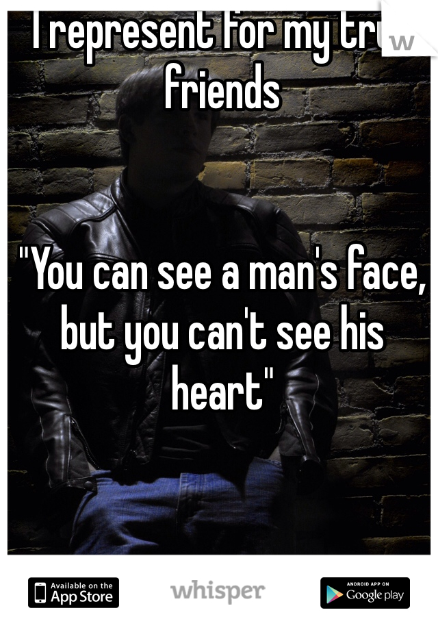 I represent for my true friends


"You can see a man's face, but you can't see his heart" 
