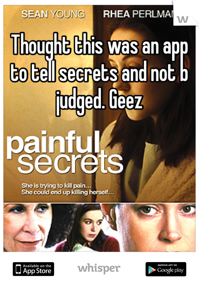 Thought this was an app to tell secrets and not b judged. Geez