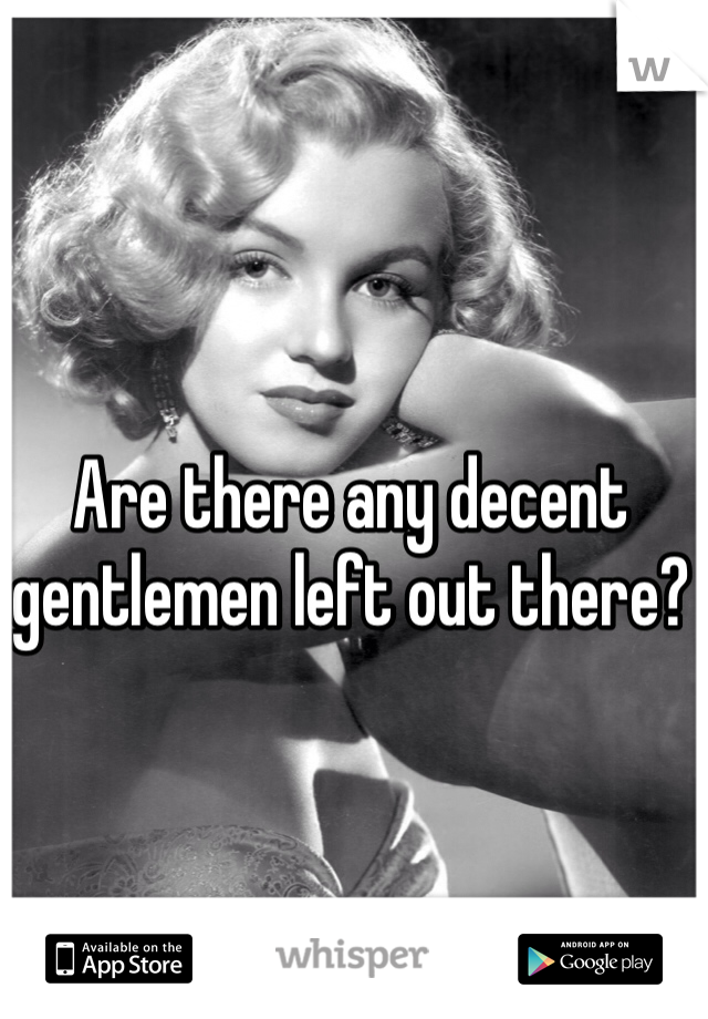 Are there any decent gentlemen left out there?