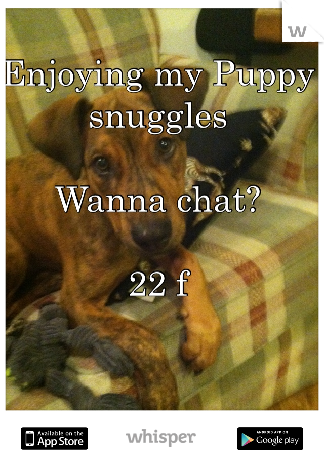 Enjoying my Puppy snuggles 

Wanna chat?

22 f
