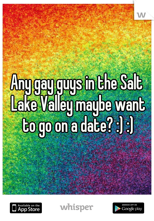 Any gay guys in the Salt Lake Valley maybe want to go on a date? :) :)