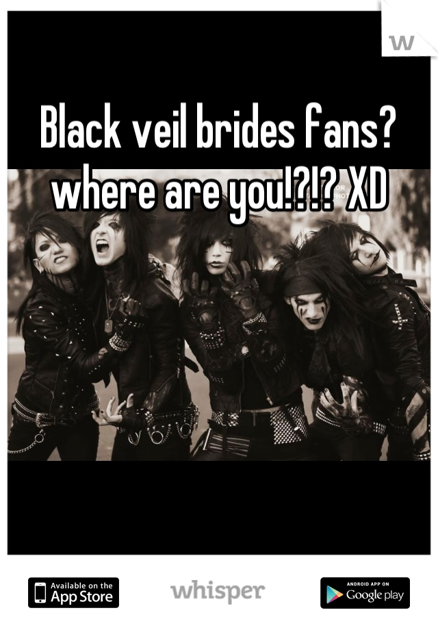 Black veil brides fans? where are you!?!? XD