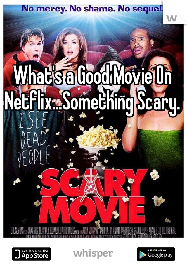 What's a Good Movie On Netflix...Something Scary. 