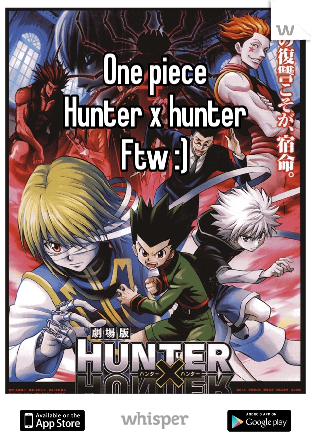 One piece 
Hunter x hunter 
Ftw :)
