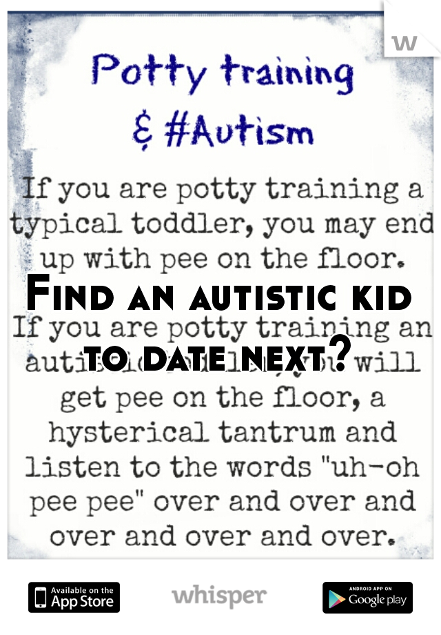 Find an autistic kid to date next? 
