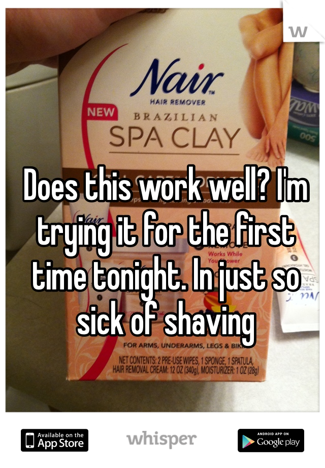 Does this work well? I'm trying it for the first time tonight. In just so sick of shaving 
