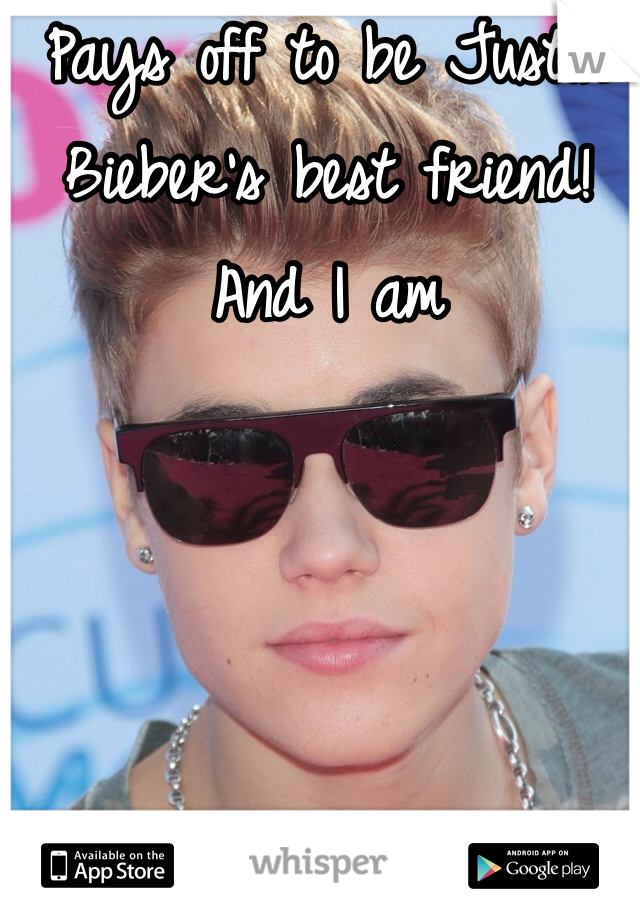 Pays off to be Justin Bieber's best friend! And I am 