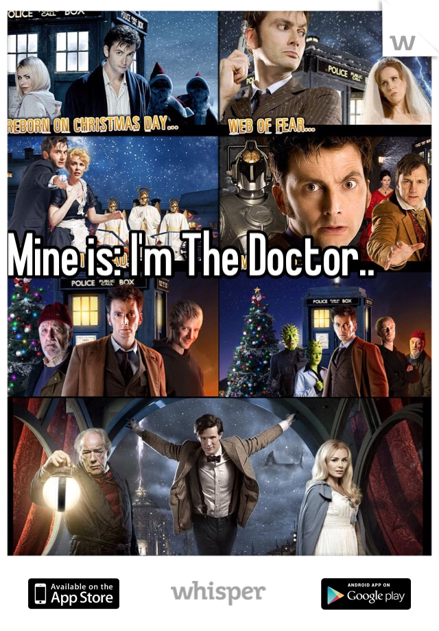 Mine is: I'm The Doctor..