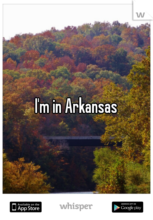I'm in Arkansas