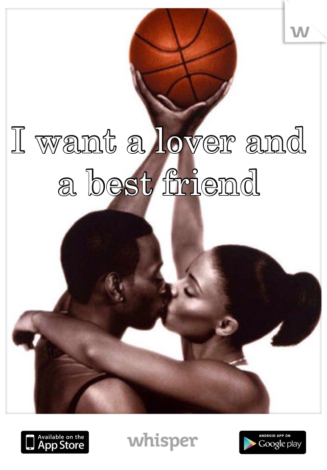 I want a lover and a best friend 