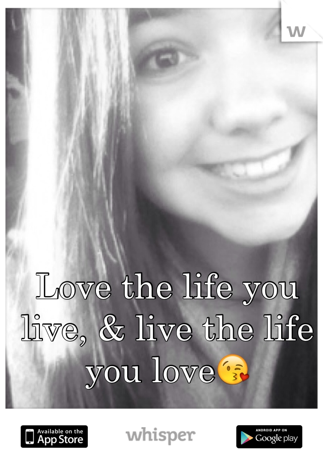 Love the life you live, & live the life you love😘