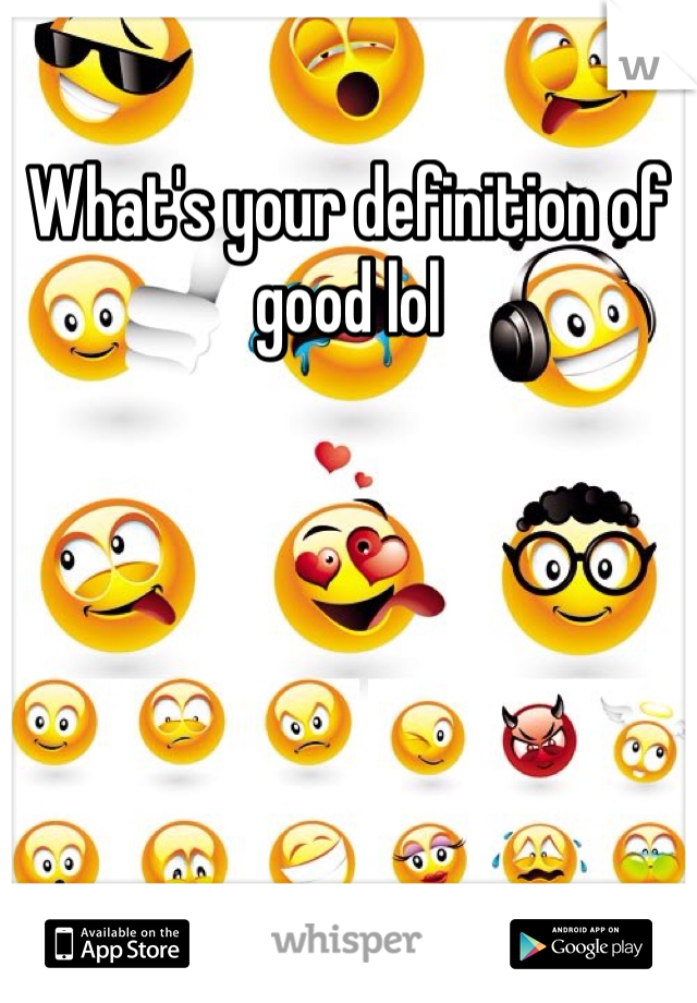 What's your definition of good lol