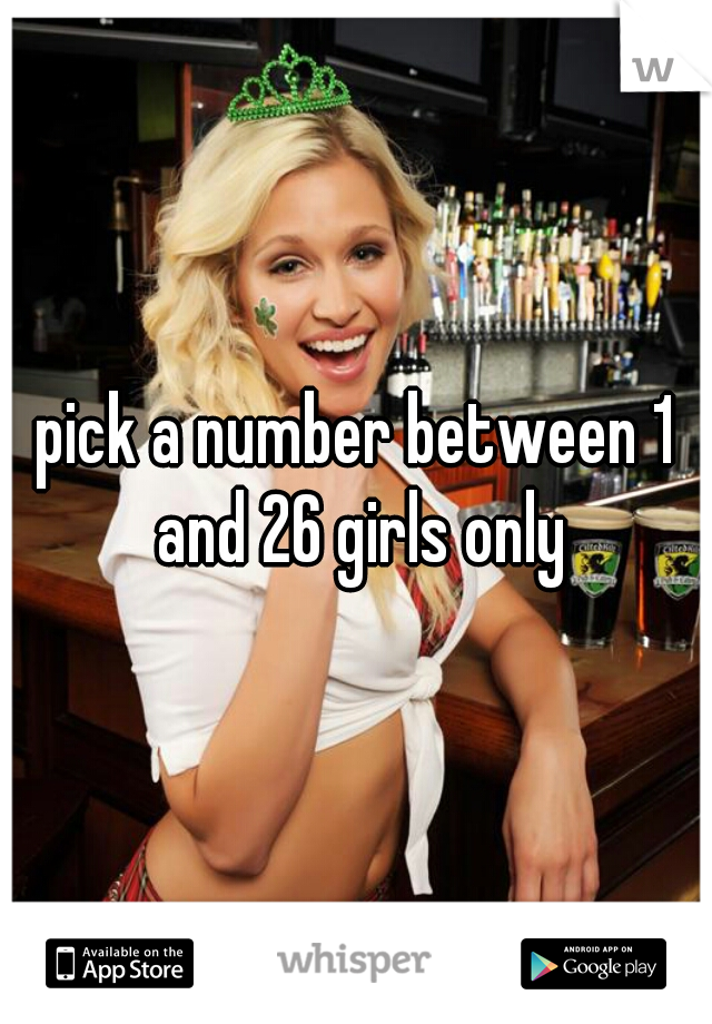 pick a number between 1 and 26 girls only