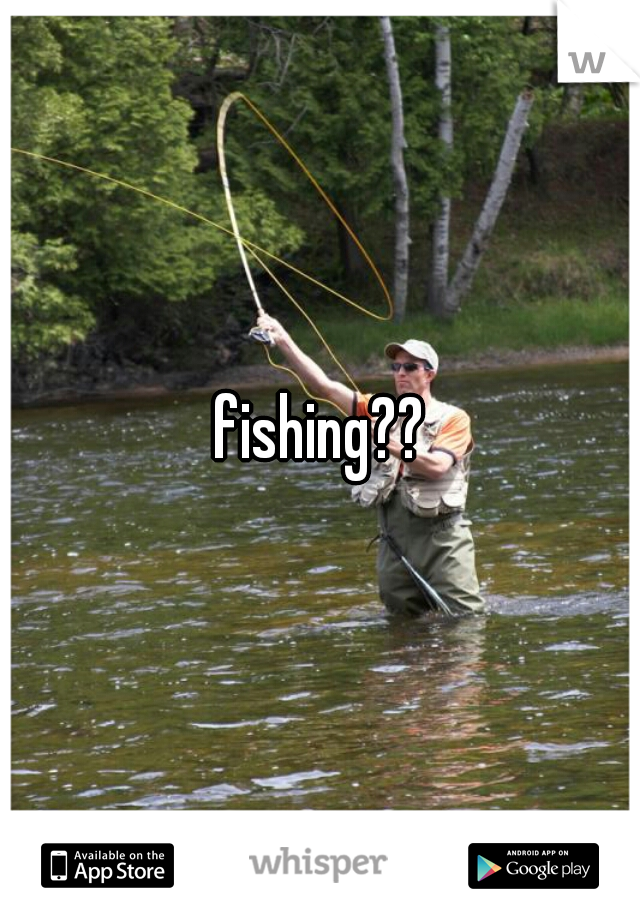 fishing??
